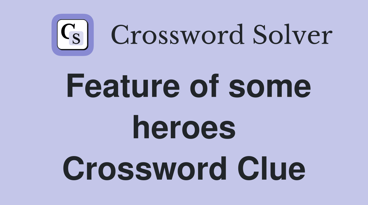 Feature of some heroes Crossword Clue