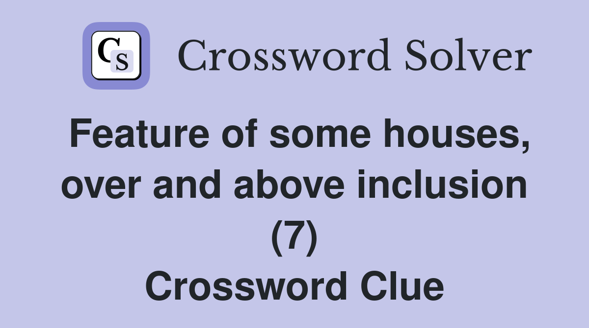Feature of some houses, over and above inclusion (7) Crossword Clue