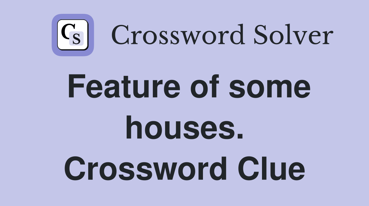 Feature of some houses. Crossword Clue