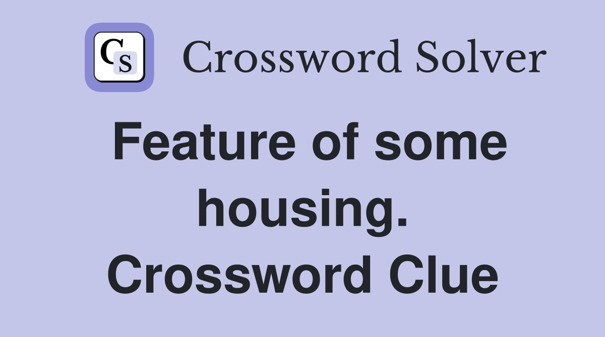 Feature of some housing. Crossword Clue