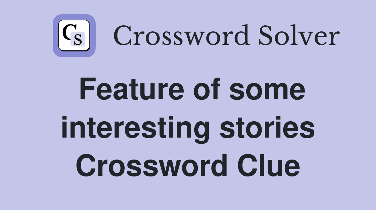 Feature of some interesting stories Crossword Clue