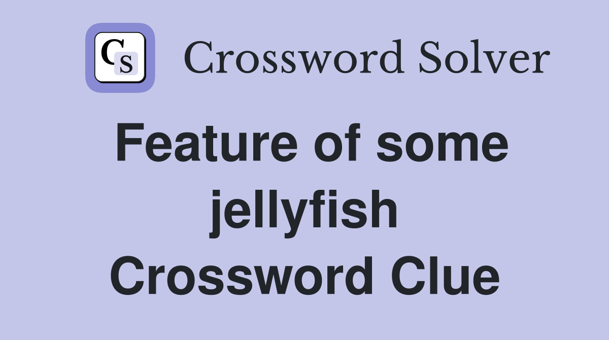Feature of some jellyfish Crossword Clue