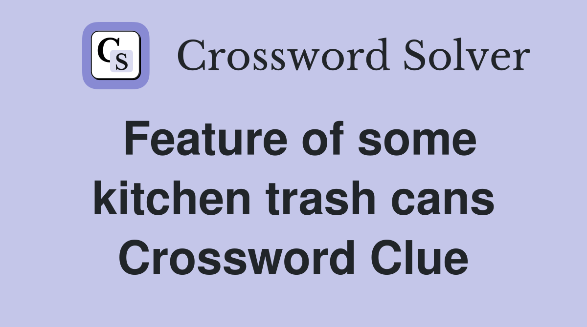 Feature of some kitchen trash cans Crossword Clue