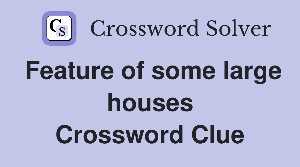 Feature of some large houses Crossword Clue