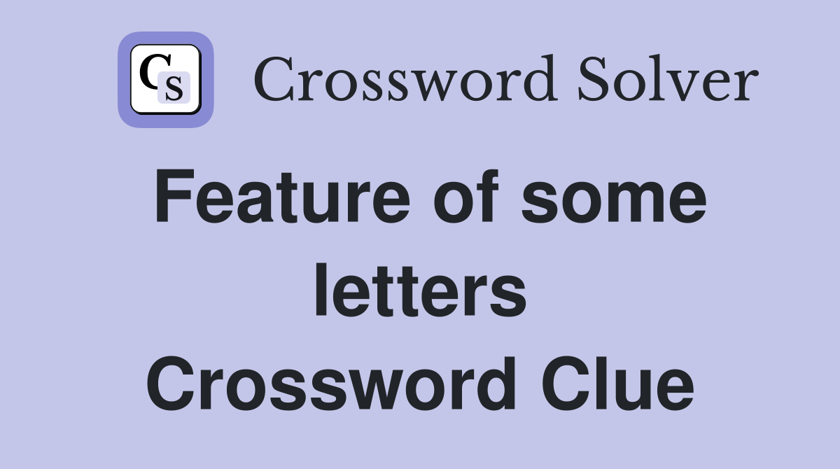 Feature of some letters Crossword Clue