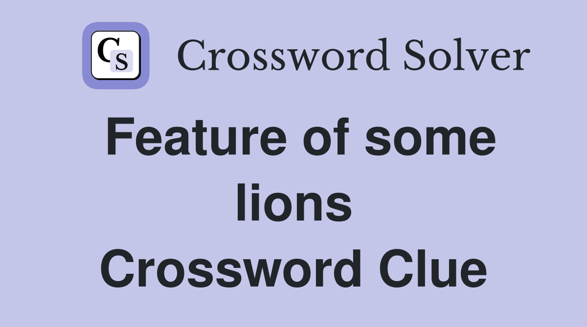 Feature of some lions Crossword Clue