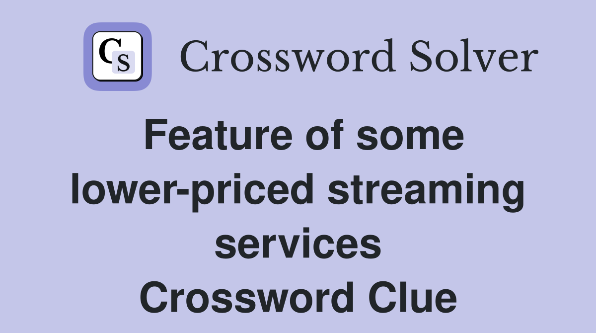 Feature of some lower-priced streaming services Crossword Clue