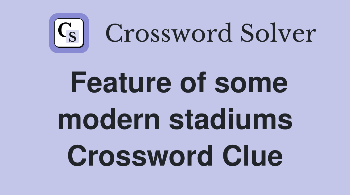 Feature of some modern stadiums Crossword Clue