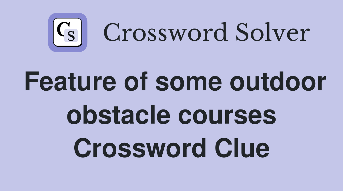 Feature of some outdoor obstacle courses Crossword Clue