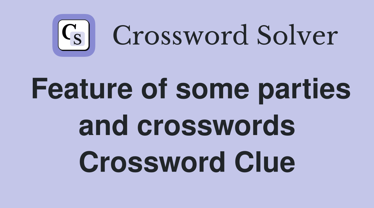 Feature of some parties and crosswords Crossword Clue