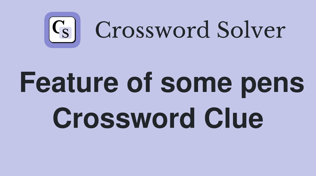 Feature of some pens Crossword Clue