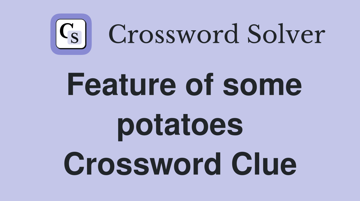 Feature of some potatoes Crossword Clue