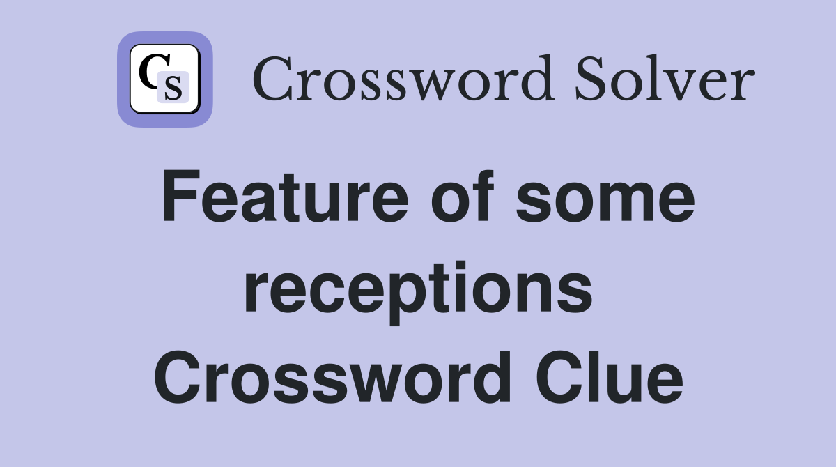 Feature of some receptions Crossword Clue