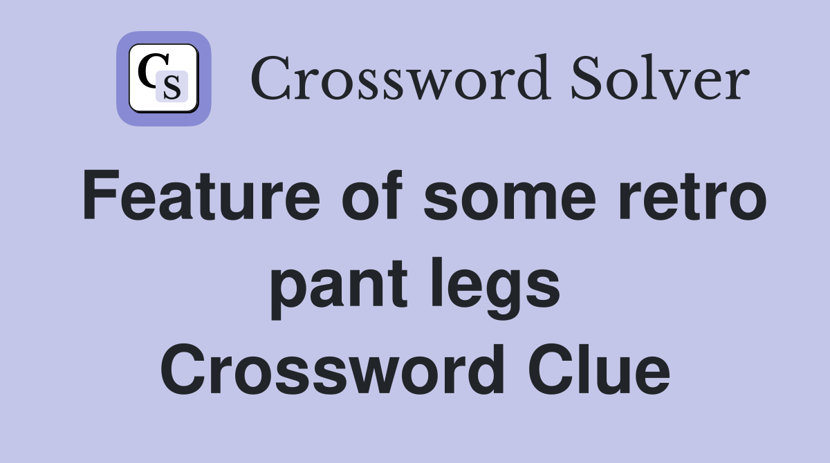 Feature of some retro pant legs Crossword Clue