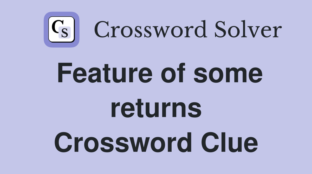 Feature of some returns Crossword Clue