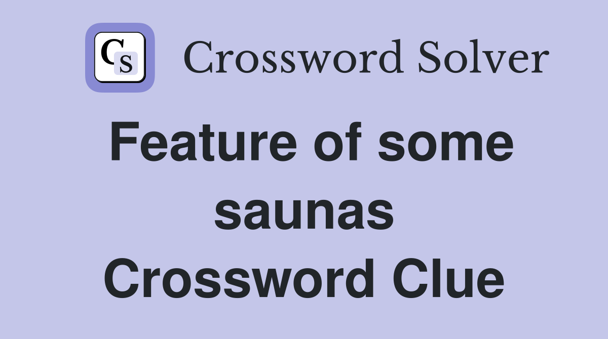 Feature of some saunas Crossword Clue
