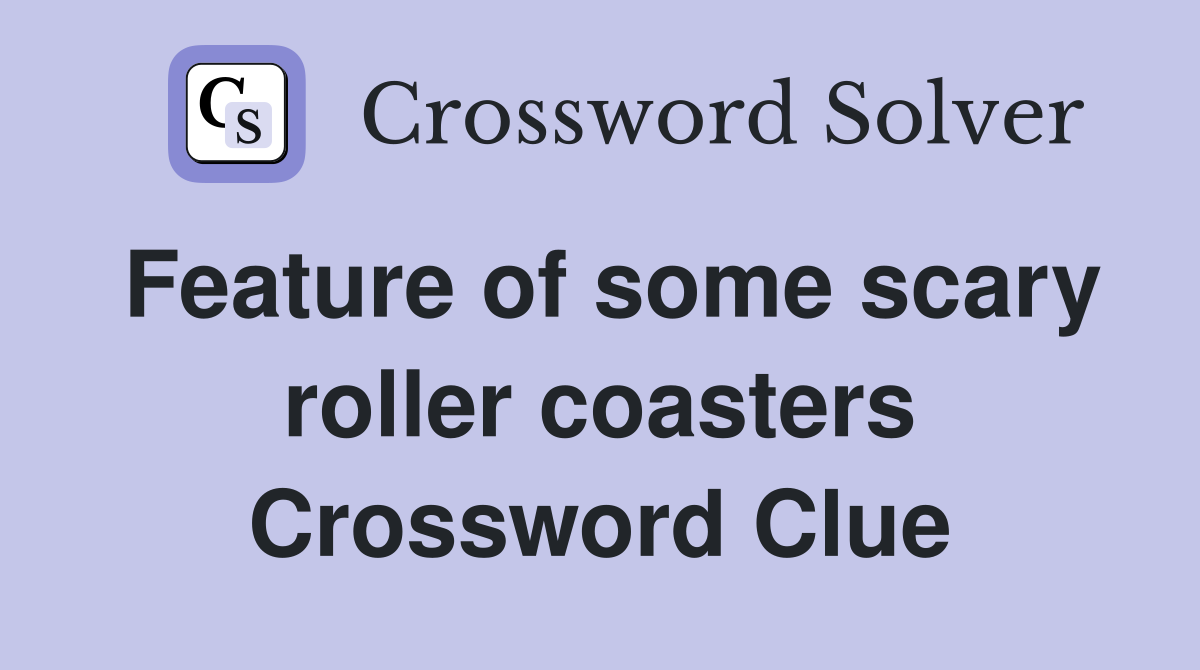 Feature of some scary roller coasters Crossword Clue