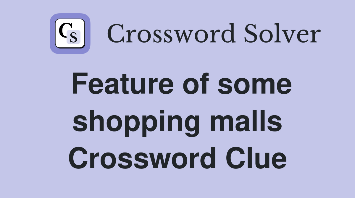 Feature of some shopping malls Crossword Clue