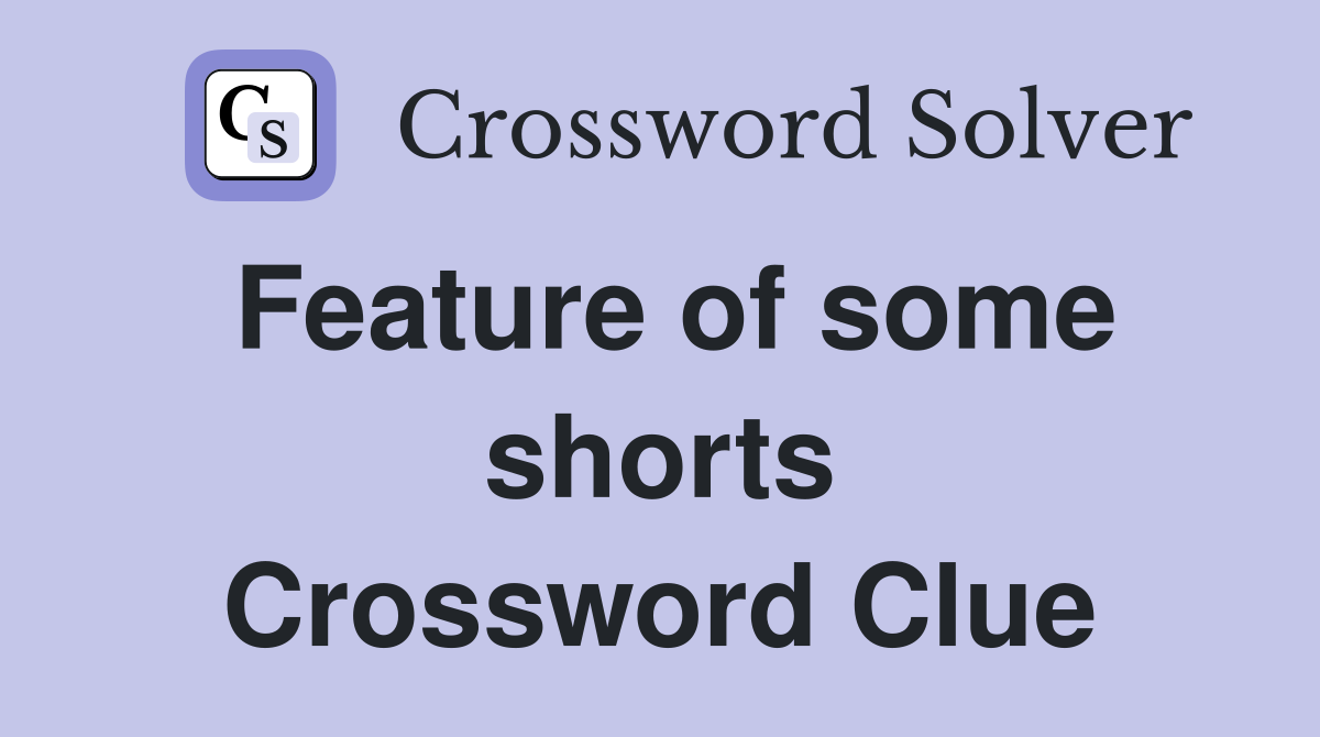 Feature of some shorts Crossword Clue
