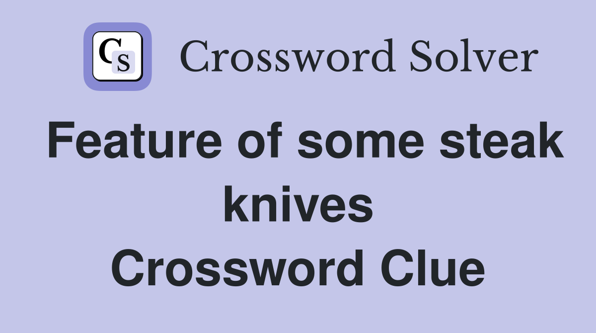 Feature of some steak knives Crossword Clue