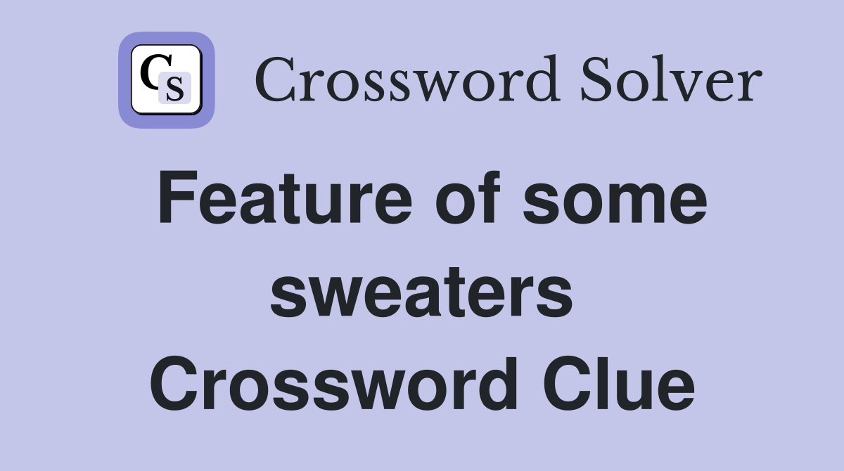 Feature of some sweaters Crossword Clue