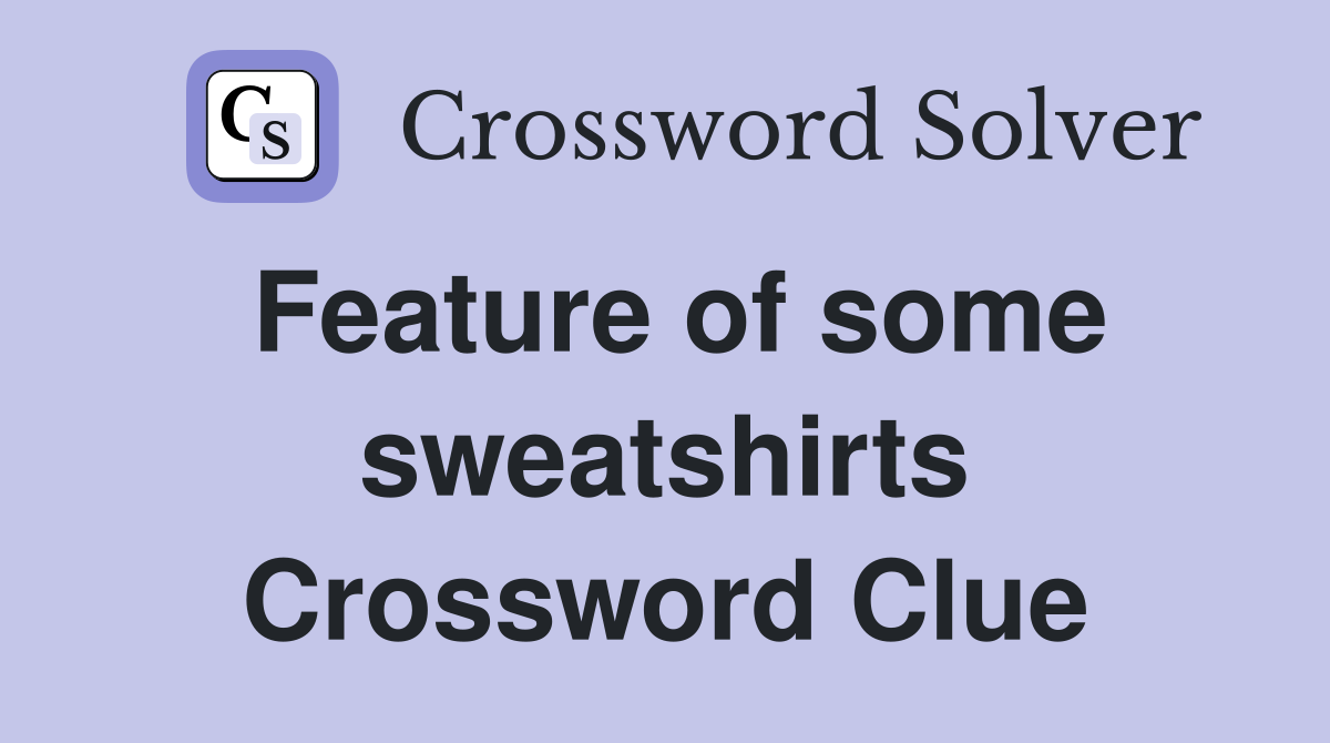 Feature of some sweatshirts Crossword Clue