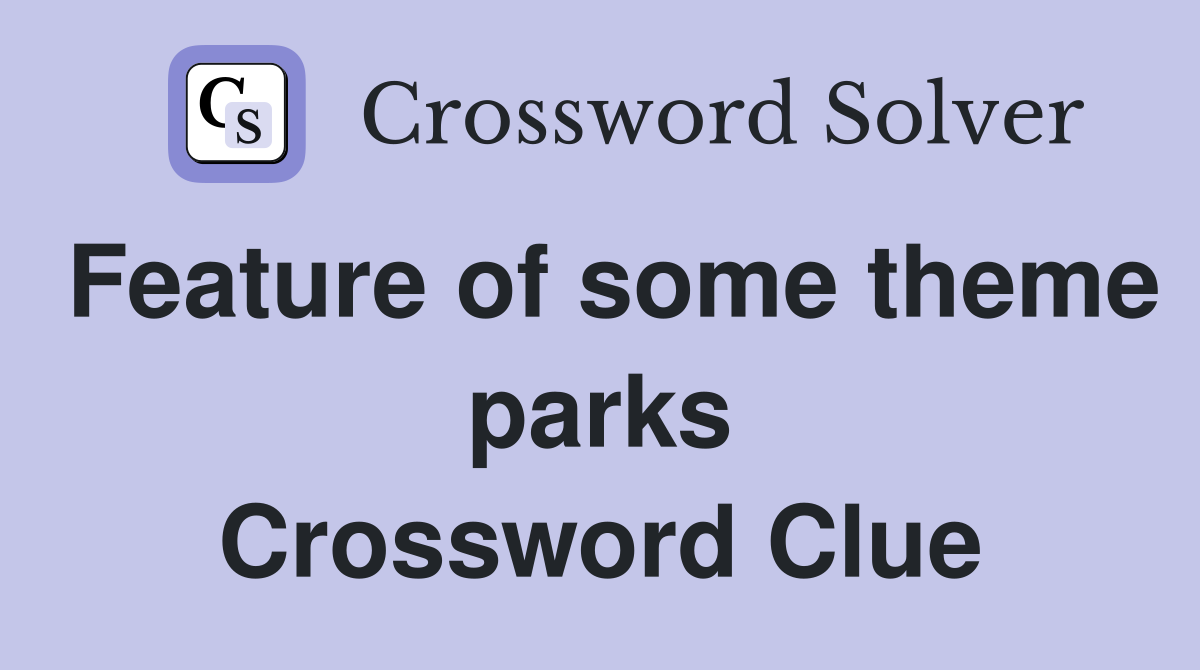 Feature of some theme parks Crossword Clue