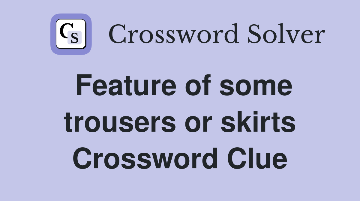 Feature of some trousers or skirts Crossword Clue