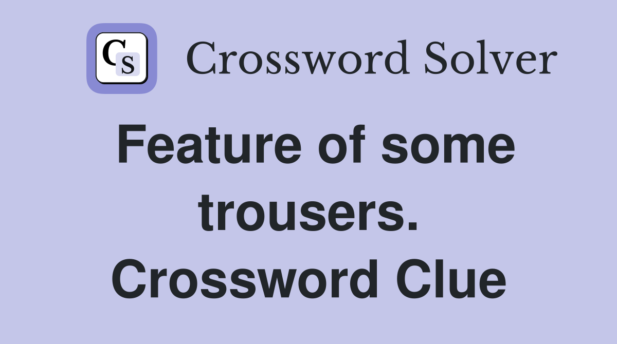 Feature of some trousers. Crossword Clue