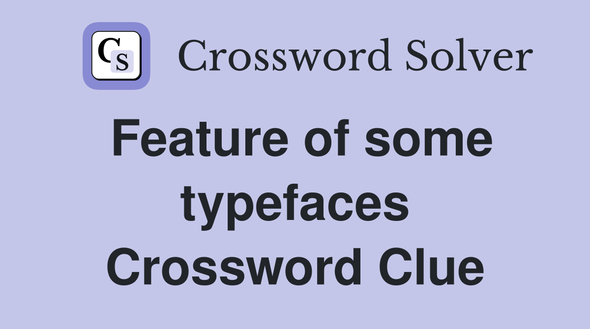 Feature of some typefaces Crossword Clue