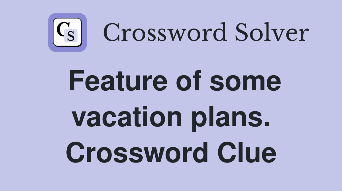 Feature of some vacation plans. Crossword Clue