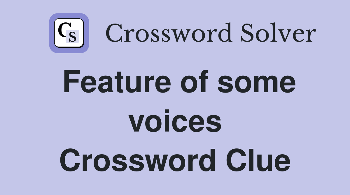 Feature of some voices Crossword Clue