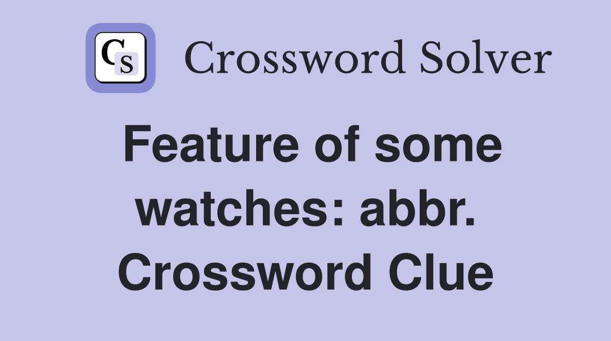 Feature of some watches: abbr. Crossword Clue