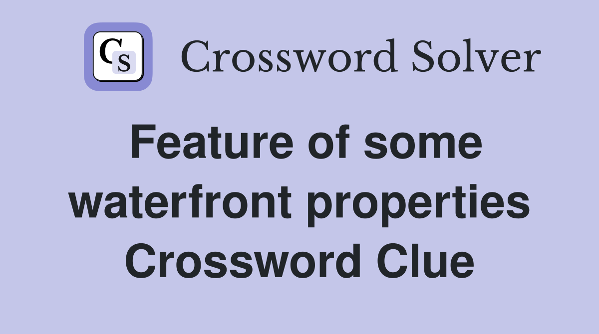 Feature of some waterfront properties Crossword Clue