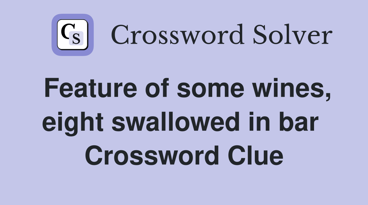 Feature of some wines, eight swallowed in bar  Crossword Clue