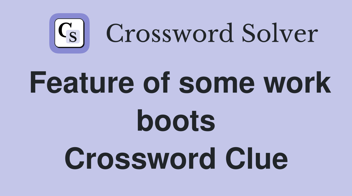Feature of some work boots Crossword Clue