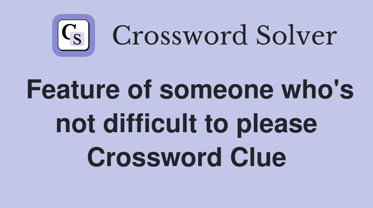 Feature of someone who's not difficult to please Crossword Clue