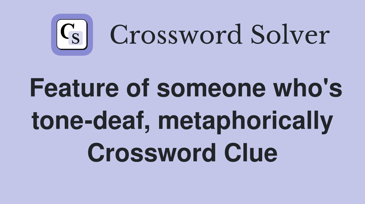 Feature of someone who's tone-deaf, metaphorically Crossword Clue