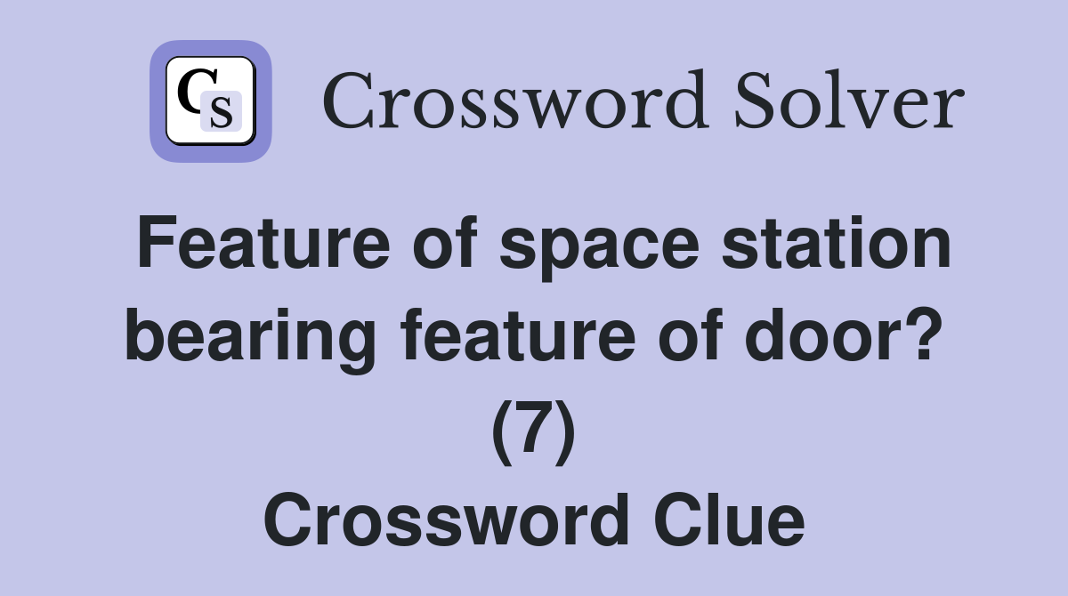 Feature of space station bearing feature of door? (7) Crossword Clue