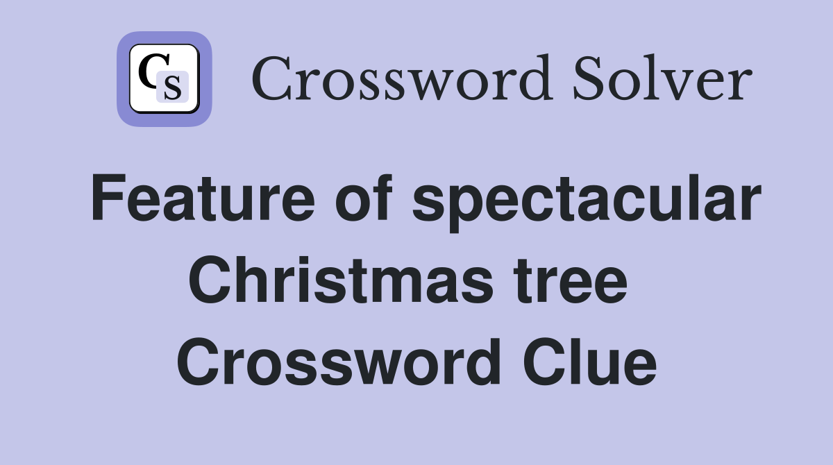 Feature of spectacular Christmas tree  Crossword Clue