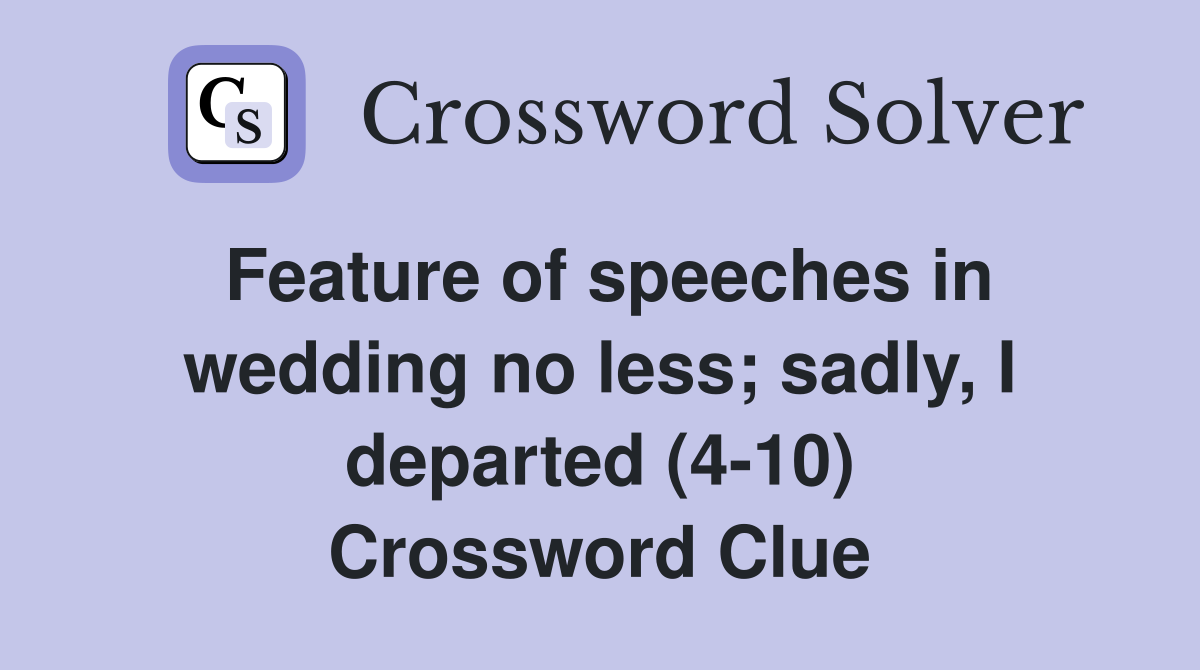 Feature of speeches in wedding no less; sadly, I departed (4-10) Crossword Clue