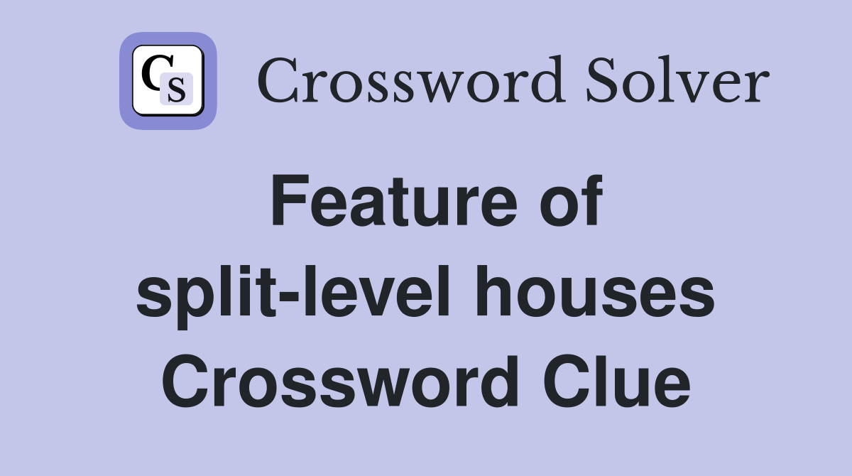 Feature of split-level houses Crossword Clue