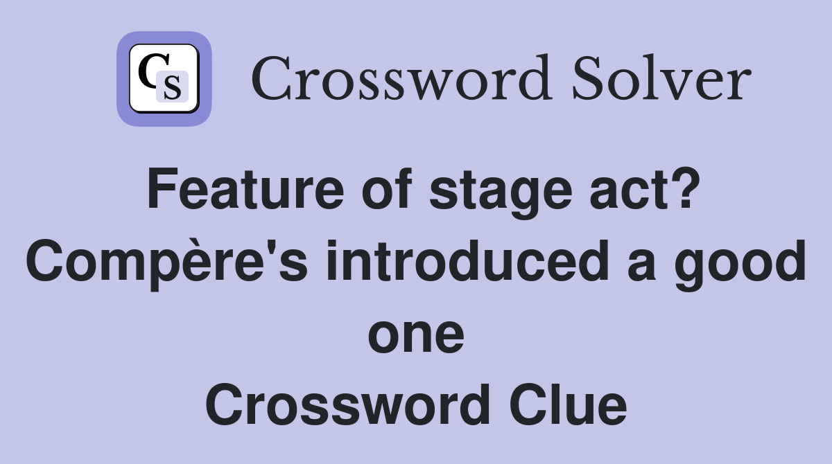Feature of stage act? Compère's introduced a good one Crossword Clue