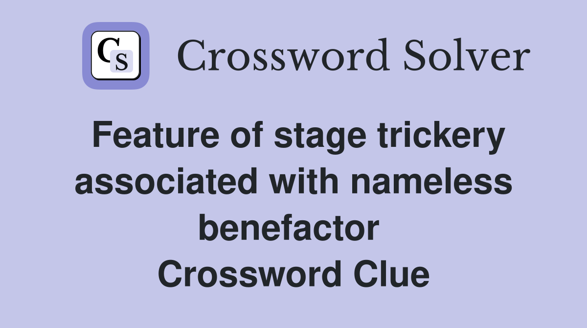 Feature of stage trickery associated with nameless benefactor  Crossword Clue