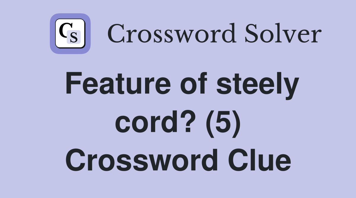 Feature of steely cord? (5) Crossword Clue