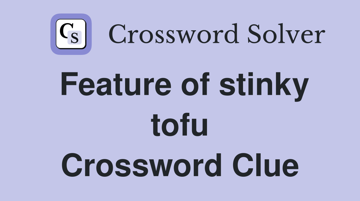 Feature of stinky tofu Crossword Clue