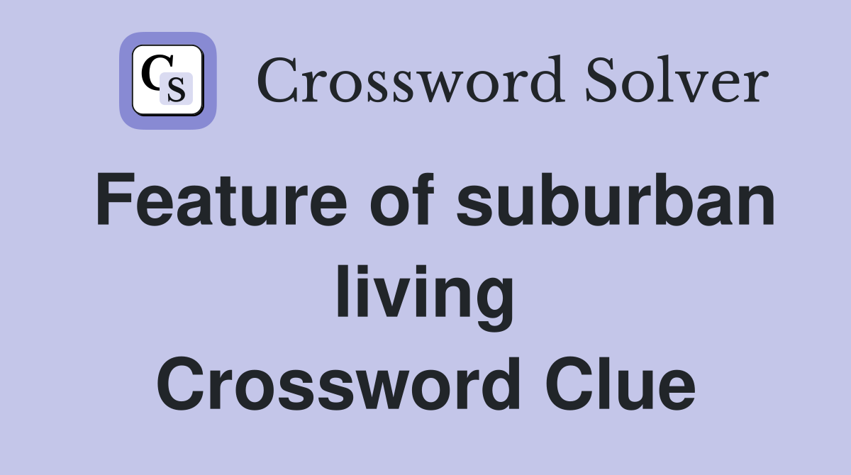Feature of suburban living Crossword Clue