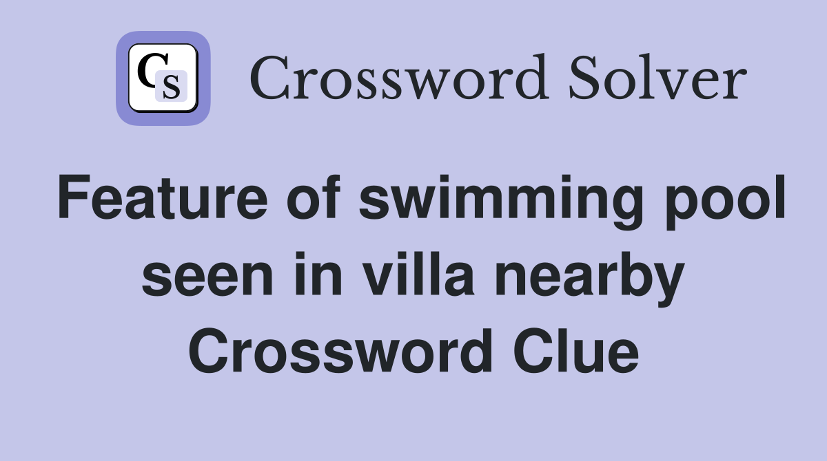 Feature of swimming pool seen in villa nearby Crossword Clue