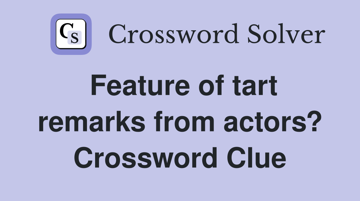 Feature of tart remarks from actors? Crossword Clue