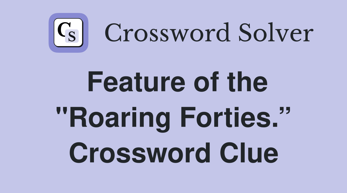 Feature of the "Roaring Forties.” Crossword Clue